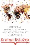 Cultural Heritage, Ethics and Contemporary Migrations Cornelius Holtorf Andreas Pantazatos Geoffrey Scarre 9781138788220 Routledge