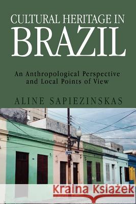 Cultural Heritage in Brazil: The Anthropological Perspective and the Local Point of View Sapiezinskas, Aline 9781456889609 Xlibris Corp. UK Sr - książka