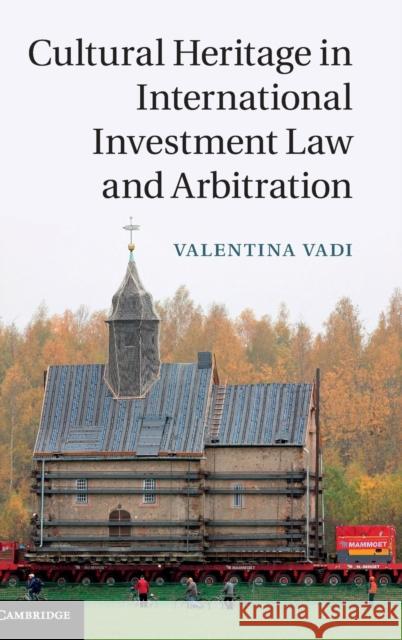 Cultural Heritage in International Investment Law and Arbitration Valentina Vadi 9781107038486 CAMBRIDGE UNIVERSITY PRESS - książka