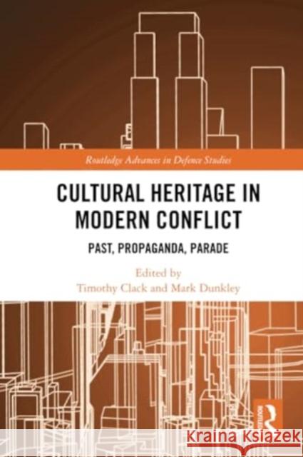 Cultural Heritage in Modern Conflict: Past, Propaganda, Parade Timothy Clack Mark Dunkley 9781032201214 Routledge - książka