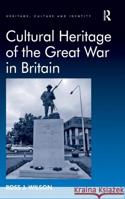Cultural Heritage of the Great War in Britain. by Ross Wilson Wilson, Ross J. 9781409445739 Ashgate Publishing Limited - książka