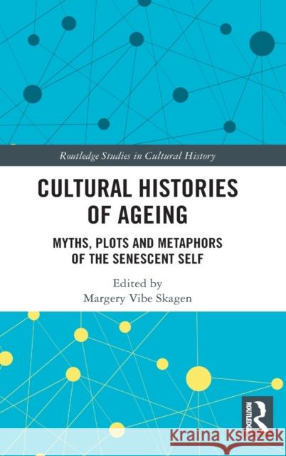 Cultural Histories of Ageing: Myths, Plots and Metaphors of the Senescent Self Margery Vibe Skagen 9780367769741 Routledge - książka