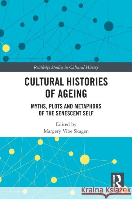 Cultural Histories of Ageing: Myths, Plots and Metaphors of the Senescent Self Margery Vibe Skagen 9780367769796 Routledge - książka