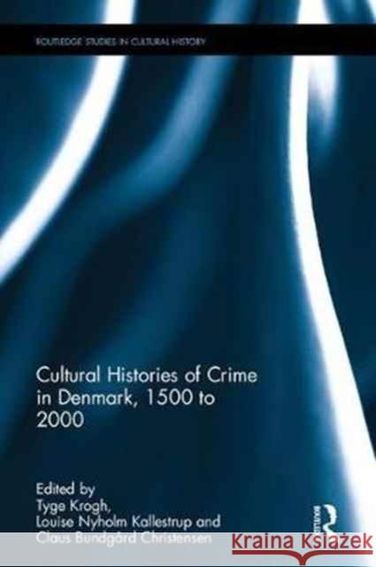 Cultural Histories of Crime in Denmark, 1500 to 2000 Tyge Krogh Louise Nyholm Kallestrup Claus Bundgard Christensen 9781138048515 Routledge - książka