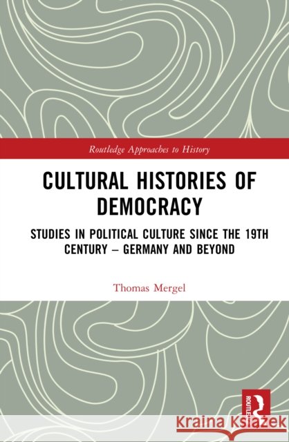 Cultural Histories of Democracy: Studies in Political Culture Since the 19th Century – Germany and Beyond Thomas (Humboldt University of Berlin, Germany) Mergel 9781032411323 Routledge - książka