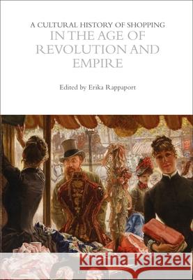 Cultural History of Shopping in the Age of Revolution and Empire Erika Rappaport 9781350027008 Bloomsbury Academic (JL) - książka