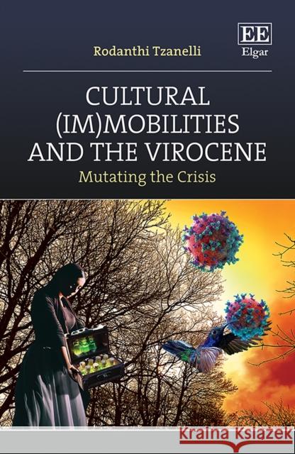 Cultural (Im)mobilities and the Virocene: Mutating the Crisis Rodanthi Tzanelli 9781802201574 Edward Elgar Publishing Ltd - książka