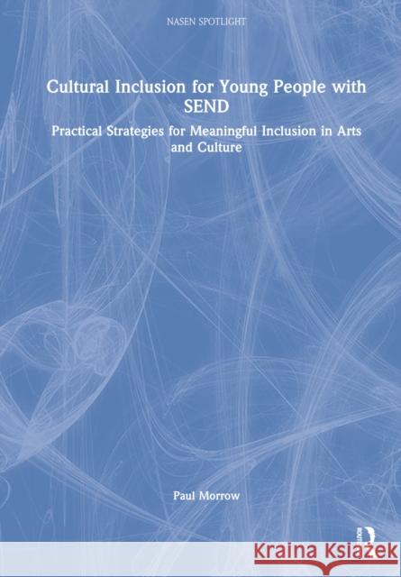 Cultural Inclusion for Young People with Send: Practical Strategies for Meaningful Inclusion in Arts and Culture Morrow, Paul 9780367641252 Taylor & Francis Ltd - książka