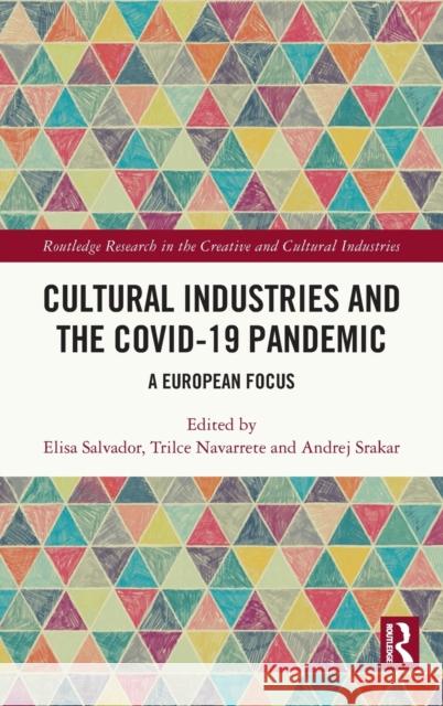 Cultural Industries and the Covid-19 Pandemic: A European Focus Elisa Salvador Trilce Navarrete Andrej Srakar 9780367651916 Routledge - książka