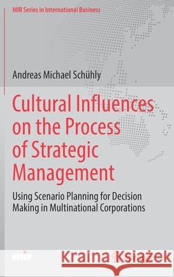 Cultural Influences on the Process of Strategic Management: Using Scenario Planning for Decision Making in Multinational Corporations Schühly, Andreas Michael 9783030866594 Springer International Publishing - książka