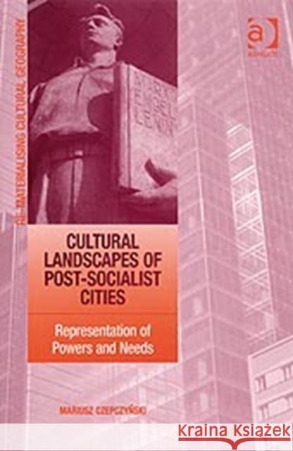 Cultural Landscapes of Post-Socialist Cities: Representation of Powers and Needs Czepczynski, Mariusz 9780754670223 Ashgate Publishing Limited - książka