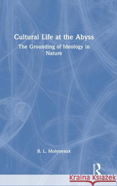 Cultural Life at the Abyss: The Grounding of Ideology in Nature Molyneaux, B. L. 9781138484078 Routledge - książka