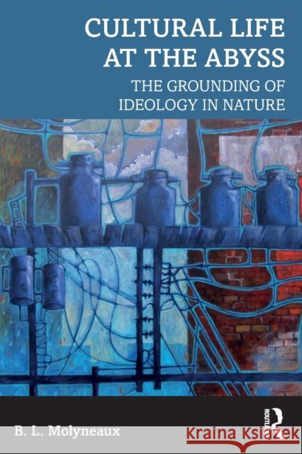 Cultural Life at the Abyss: The Grounding of Ideology in Nature Molyneaux, B. L. 9781138484085 Routledge - książka