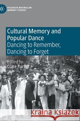 Cultural Memory and Popular Dance: Dancing to Remember, Dancing to Forget Clare Parfitt 9783030710828 Palgrave MacMillan - książka