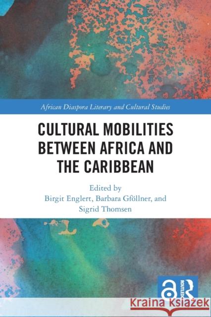 Cultural Mobilities Between Africa and the Caribbean Birgit Englert Barbara Gf?llner Sigrid Thomsen 9780367714802 Routledge - książka