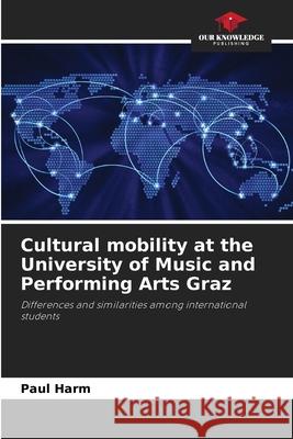 Cultural mobility at the University of Music and Performing Arts Graz Harm, Paul 9786209230486 Our Knowledge Publishing - książka