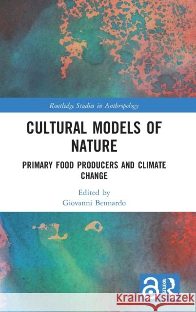 Cultural Models of Nature: Primary Food Producers and Climate Change Giovanni Bennardo 9780815356585 Routledge - książka