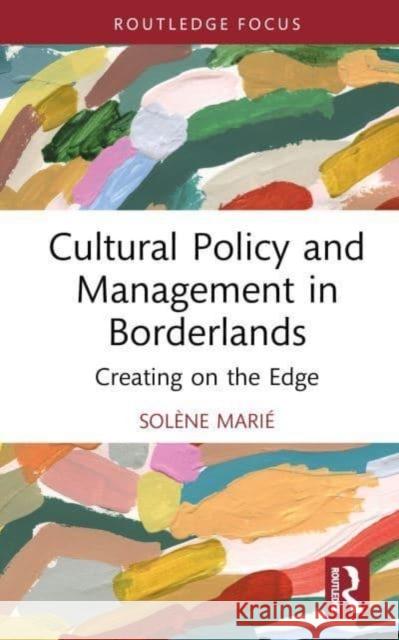 Cultural Policy and Management in Borderlands: Creating on the Edge Sol?ne Mari? 9781032537443 Routledge - książka