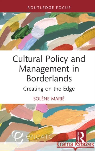 Cultural Policy and Management in Borderlands: Creating on the Edge Sol?ne Mari? 9781032537481 Routledge - książka