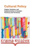 Cultural Policy: Origins, Evolution, and Implementation in Canada's Provinces and Territories Monica Gattinger Diane St-Pierre Jean-Paul Baillargeon 9780776628950 University of Ottawa Press