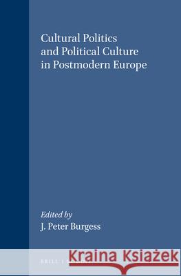 Cultural Politics and Political Culture in Postmodern Europe J. Peter Burgess 9789042003170 Brill - książka
