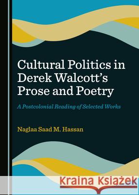 Cultural Politics in Derek Walcottâ (Tm)S Prose and Poetry: A Postcolonial Reading of Selected Works Hassan, Naglaa Saad M. 9781527560680 Cambridge Scholars Publishing - książka