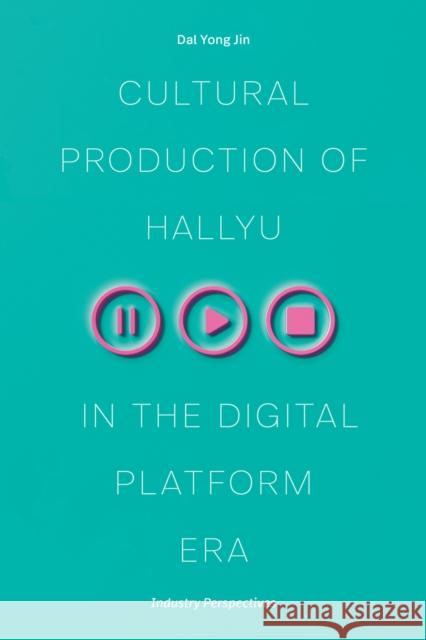 Cultural Production of Hallyu in the Digital Platform Era: Industry Perspectives Dal Yong Jin 9780472077564 University of Michigan Press - książka