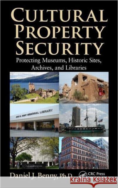 Cultural Property Security: Protecting Museums, Historic Sites, Archives, and Libraries Benny, Daniel J. 9781466558182 CRC Press - książka