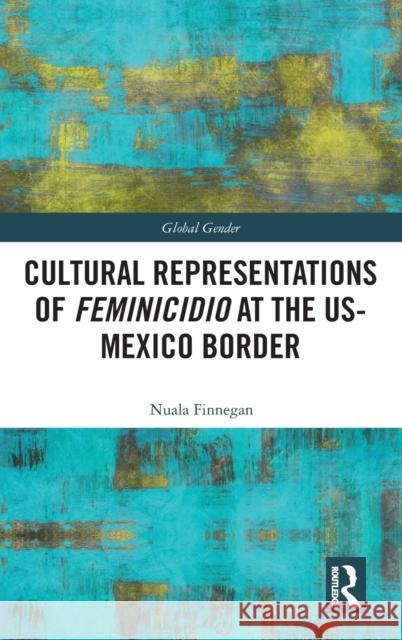 Cultural Representations of Feminicidio at the Us-Mexico Border Nuala Finnegan 9781138482173 Routledge - książka