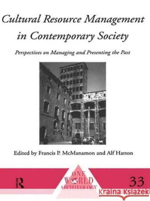 Cultural Resource Management in Contemporary Society : Perspectives on Managing and Presenting the Past Francis P. Macmanamon Alf Hatton 9780415117852 Routledge - książka