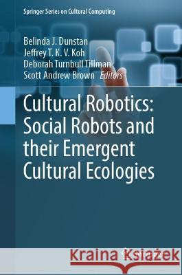 Cultural Robotics: Social Robots and Their Emergent Cultural Ecologies Belinda J. Dunstan Jeffrey T. K. V. Koh Deborah Turnbul 9783031281372 Springer - książka