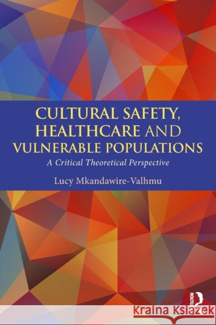 Cultural Safety, Healthcare and Vulnerable Populations: A Critical Theoretical Perspective Lucy Mkandawire-Valhmu 9781138898226 Routledge - książka