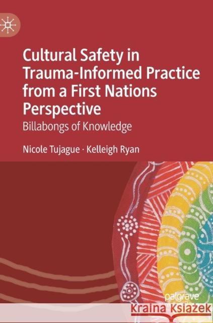 Cultural Safety in Trauma-Informed Practice from a First Nations Perspective: Billabongs of Knowledge Nicole Tujague Kelleigh Ryan 9783031131370 Palgrave MacMillan - książka