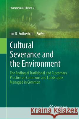 Cultural Severance and the Environment: The Ending of Traditional and Customary Practice on Commons and Landscapes Managed in Common Rotherham, Ian D. 9789401780520 Springer - książka