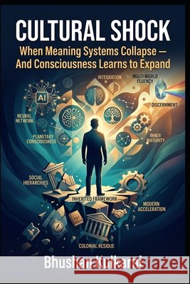Cultural Shock: When Meaning Systems Collapse - And Consciousness Learns to Expand Kulkarni, Bhushan 9798246385777 Independently Published - książka