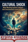 Cultural Shock: When Meaning Systems Collapse - And Consciousness Learns to Expand Kulkarni, Bhushan 9798246385777 Independently Published