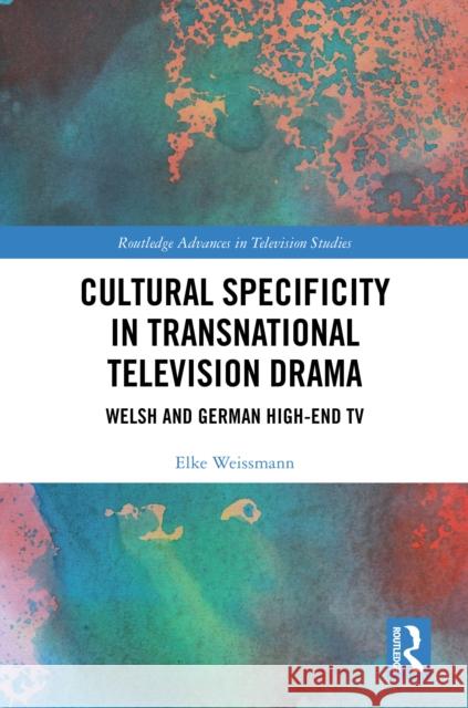 Cultural Specificity in Transnational Television Drama: The Welsh and German High-End TV Elke (Edge Hill University, UK) Weissmann 9781032827285 Routledge - książka