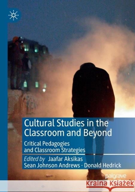 Cultural Studies in the Classroom and Beyond: Critical Pedagogies and Classroom Strategies Jaafar Aksikas Sean Johnson Andrews Donald Hedrick 9783030253950 Palgrave MacMillan - książka