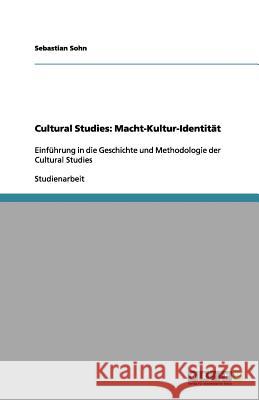 Cultural Studies: Macht-Kultur-Identität : Einführung in die Geschichte und Methodologie der Cultural Studies Sebastian Sohn 9783656154051 Grin Verlag - książka