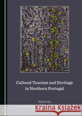 Cultural Tourism and Heritage in Northern Portugal Clara Sarmento, Sara Cerquieira Pascoal 9781527554498 Cambridge Scholars Publishing (RJ) - książka