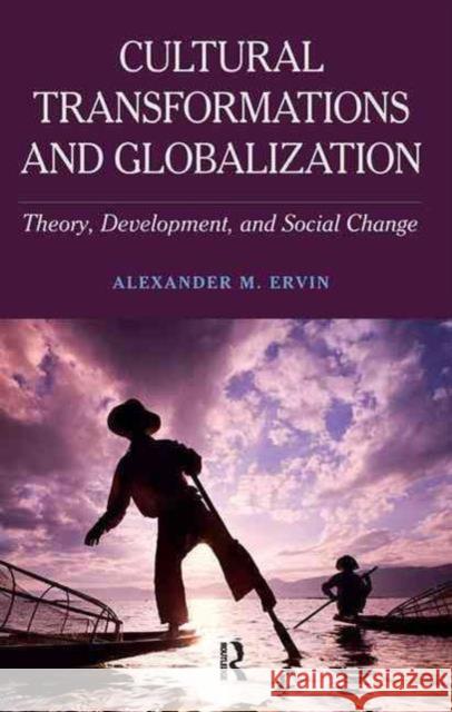Cultural Transformations and Globalization: Theory, Development, and Social Change Alexander M. Ervin 9781612058115 Paradigm Publishers - książka