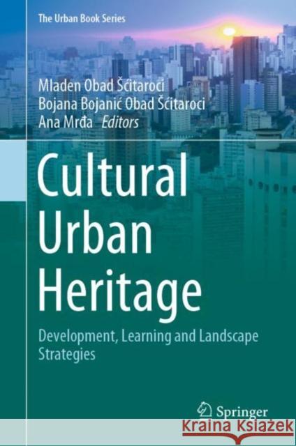 Cultural Urban Heritage: Development, Learning and Landscape Strategies Obad Scitaroci, Mladen 9783030106119 Springer - książka