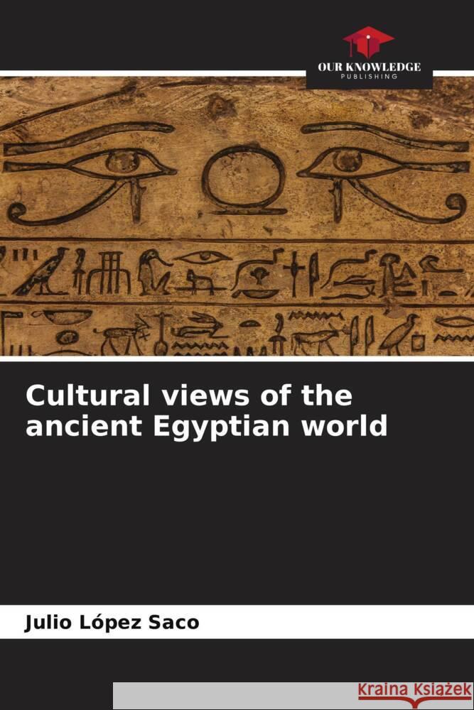 Cultural views of the ancient Egyptian world López Saco, Julio 9786206551560 Our Knowledge Publishing - książka