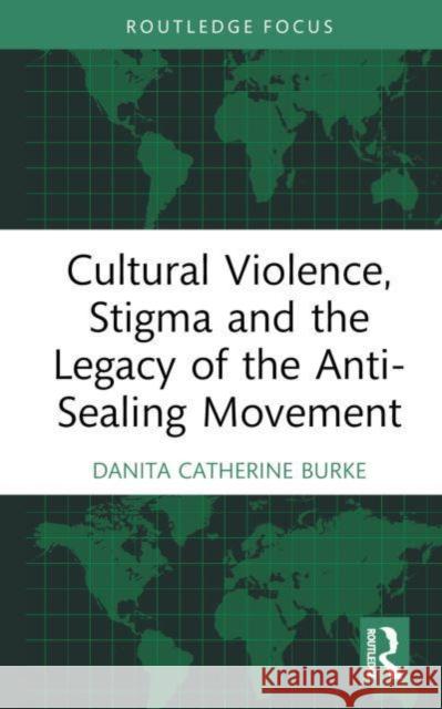 Cultural Violence, Stigma and the Legacy of the Anti-Sealing Movement Danita Catherine Burke 9781032397900 Routledge Chapman & Hall - książka