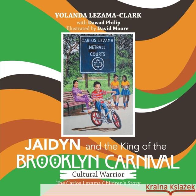 Cultural Warrior Jaidyn and the King of the Brooklyn Carnival: The Carlos Lezama Children's Story Yolanda Lezama-Clark, Dawad Philip, David Moore 9781684713257 Lulu Publishing Services - książka