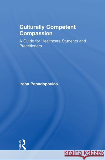 Culturally Competent Compassion: A Guide for Healthcare Students and Practitioners Irena Papadopoulos 9781138674899 Routledge - książka