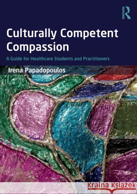 Culturally Competent Compassion: A Guide for Healthcare Students and Practitioners Irena Papadopoulos 9781138674905 Routledge - książka