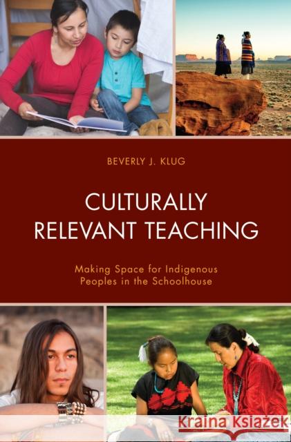 Culturally Relevant Teaching: Making Space for Indigenous Peoples in the Schoolhouse Beverly J. Klug 9781475853315 Rowman & Littlefield Publishers - książka