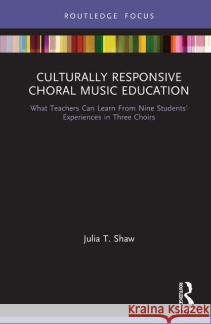 Culturally Responsive Choral Music Education: What Teachers Can Learn from Nine Students' Experiences in Three Choirs Julia T. Shaw 9781138587502 Routledge - książka