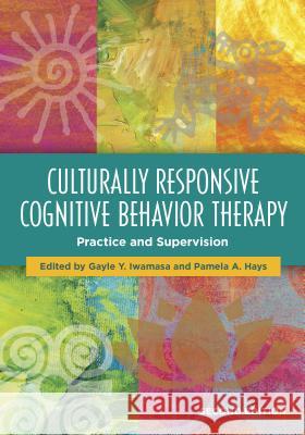 Culturally Responsive Cognitive Behavior Therapy: Practice and Supervision Gayle Y. Iwamasa Pamela A. Hays 9781433830167 American Psychological Association (APA) - książka